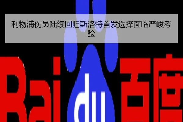 利物浦伤员陆续回归斯洛特首发选择面临严峻考验